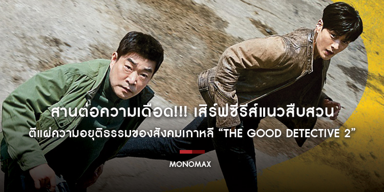 “โมโนแมกซ์” สานต่อความเดือด!!! เสิร์ฟซีรีส์แนวสืบสวน ตีแผ่ความอยุติธรรมของสังคมเกาหลี “The Good Detective 2 คู่หูคดีเดือด 2”